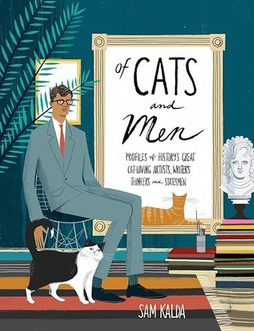 Of Cats and Men: Profiles of History's Great Cat-Loving Artists, Writers, Thinkers, and Statesmen, Sam Kalda