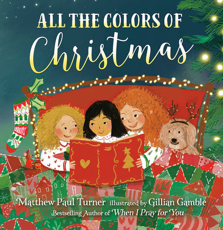 All the Colors of Christmas
By Matthew Paul Turner
Illustrated by Gillian Gamble